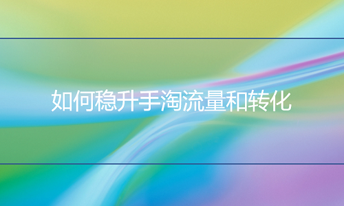 电商代运营：如何稳升手淘流量和转化