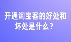 <b>开通淘宝客的好处和坏处是什么？有哪些？</b>